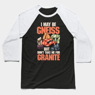 I May Be Gneiss But Don't Take Me For Granite Baseball T-Shirt